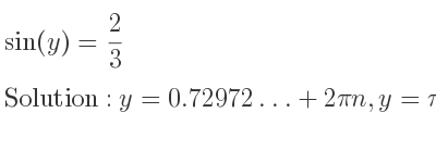 The general solution for sin(y)= 2/3 is y=0.72972…+2pin,y=pi-0.72972…+2pin